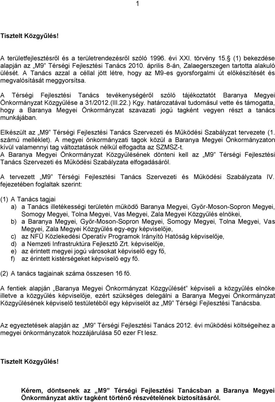A Térségi Fejlesztési Tanács tevékenységéről szóló tájékoztatót Baranya Megyei Önkormányzat Közgyűlése a 31/2012.(III.22.) Kgy.