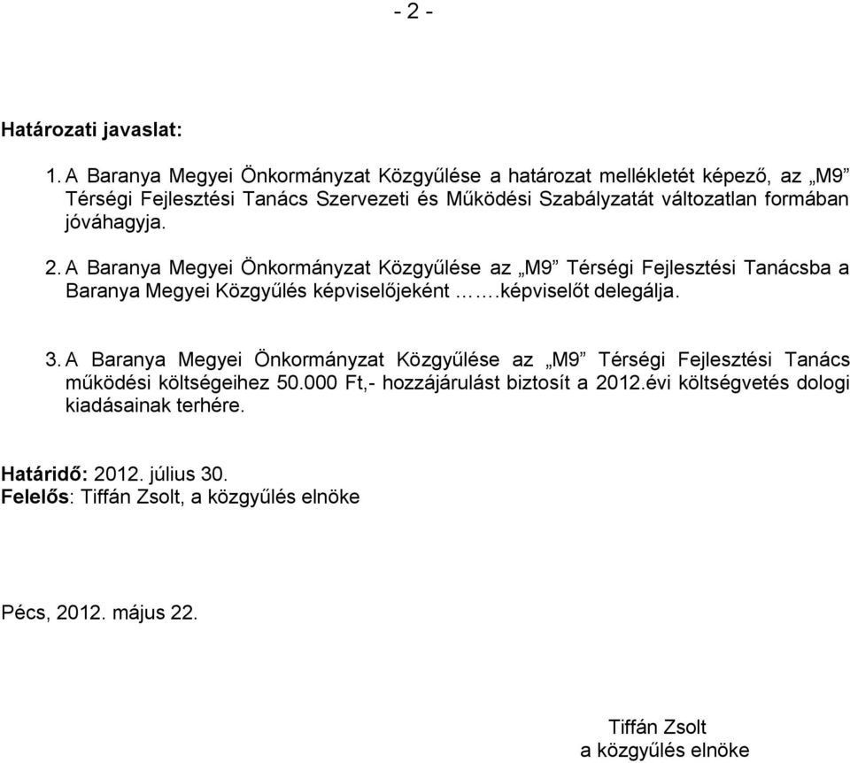 jóváhagyja. 2. A Baranya Megyei Önkormányzat Közgyűlése az M9 Térségi Fejlesztési Tanácsba a Baranya Megyei Közgyűlés képviselőjeként.képviselőt delegálja. 3.