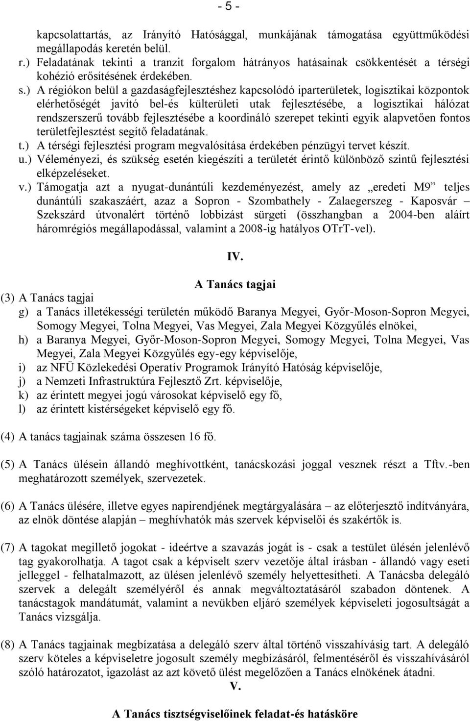 ) A régiókon belül a gazdaságfejlesztéshez kapcsolódó iparterületek, logisztikai központok elérhetőségét javító bel-és külterületi utak fejlesztésébe, a logisztikai hálózat rendszerszerű tovább