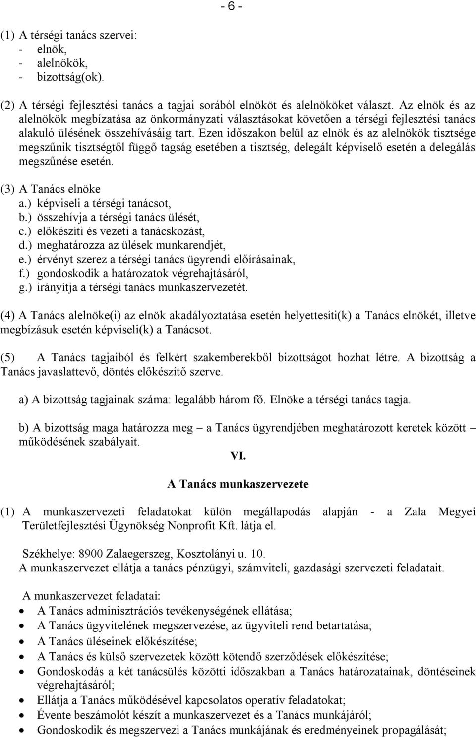 Ezen időszakon belül az elnök és az alelnökök tisztsége megszűnik tisztségtől függő tagság esetében a tisztség, delegált képviselő esetén a delegálás megszűnése esetén. (3) A Tanács elnöke a.