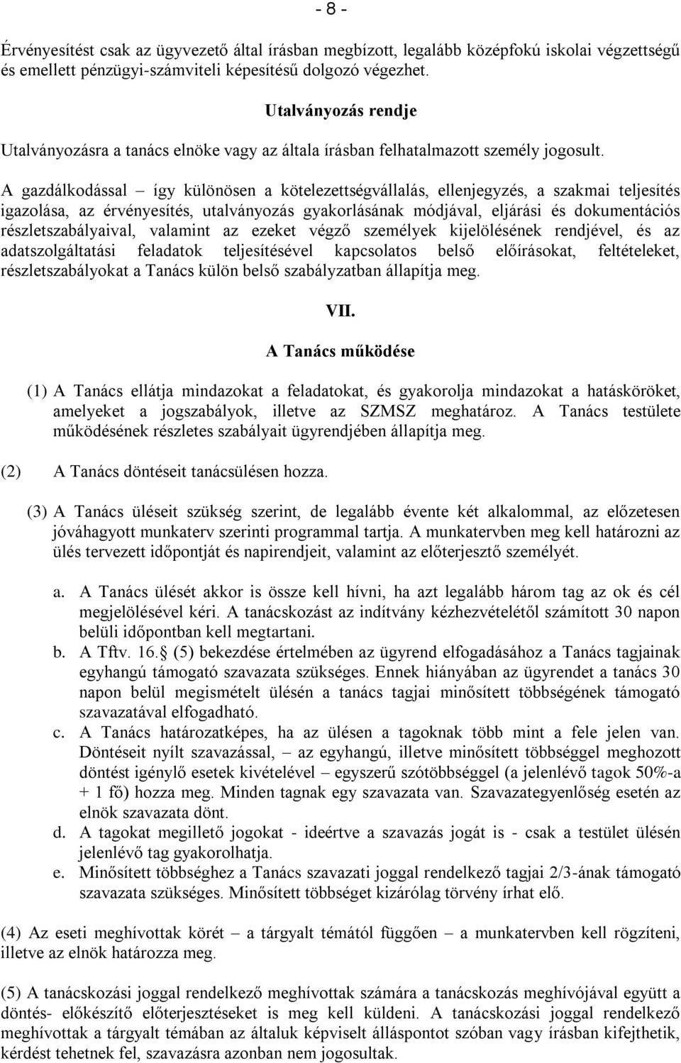A gazdálkodással így különösen a kötelezettségvállalás, ellenjegyzés, a szakmai teljesítés igazolása, az érvényesítés, utalványozás gyakorlásának módjával, eljárási és dokumentációs