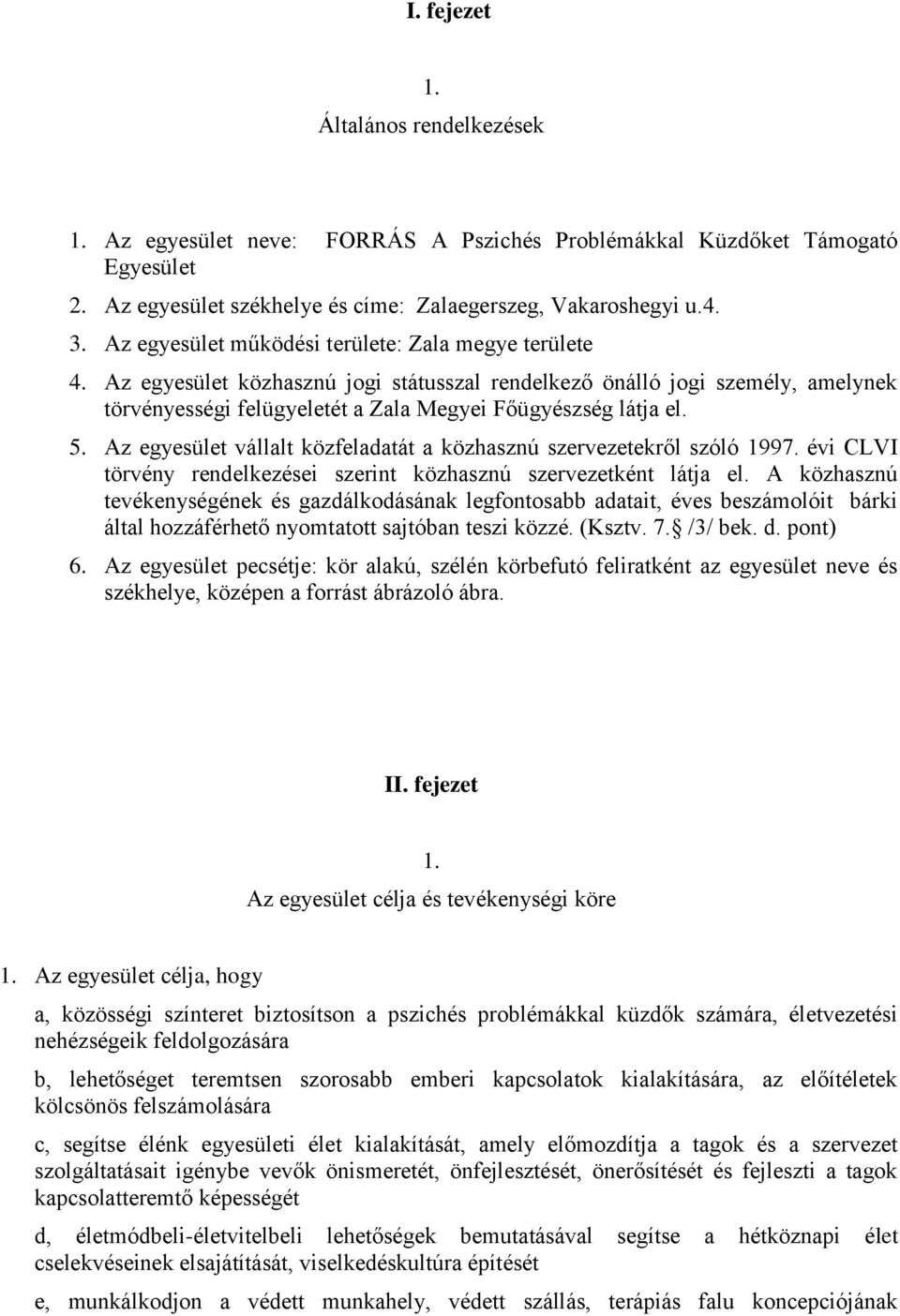 Az egyesület vállalt közfeladatát a közhasznú szervezetekről szóló 1997. évi CLVI törvény rendelkezései szerint közhasznú szervezetként látja el.