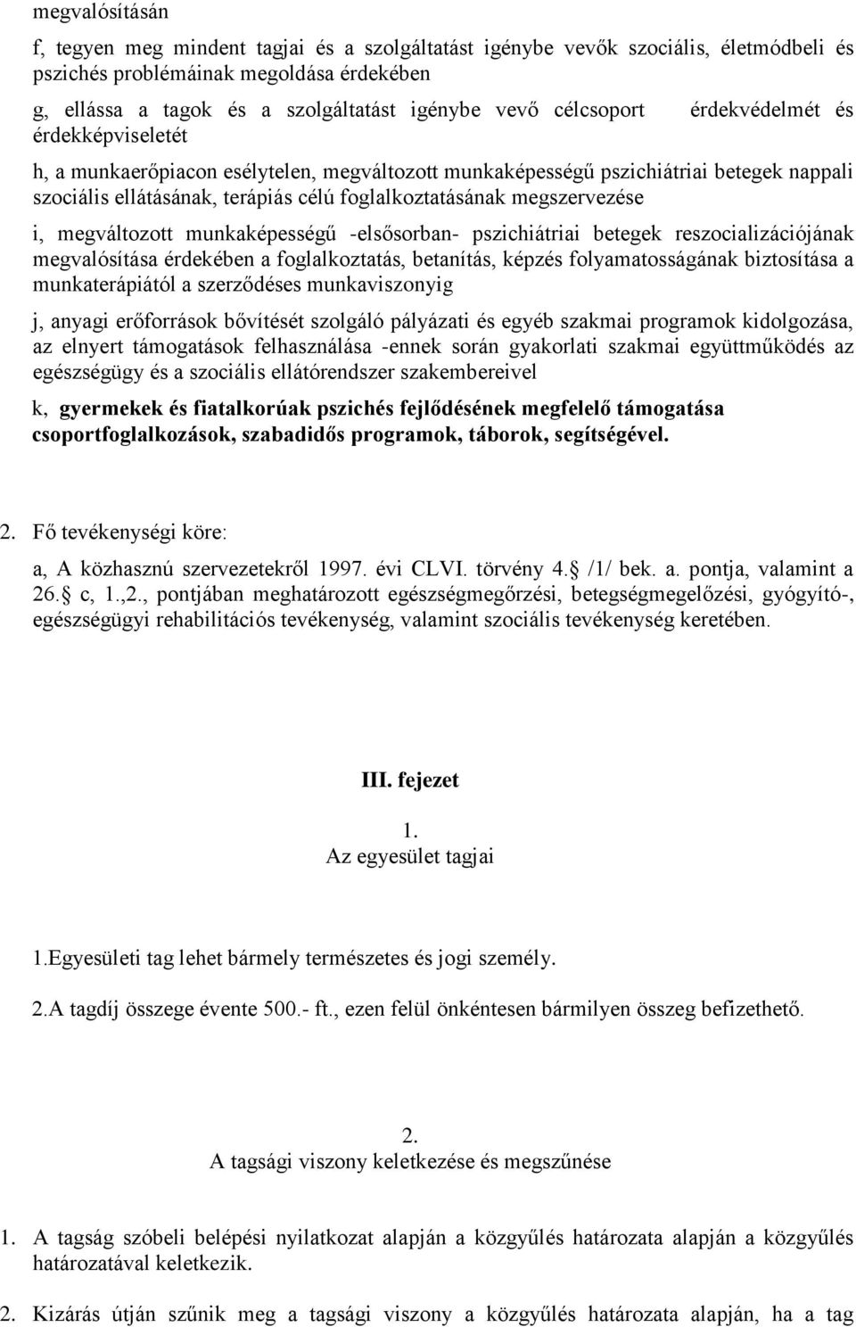 megszervezése i, megváltozott munkaképességű -elsősorban- pszichiátriai betegek reszocializációjának megvalósítása érdekében a foglalkoztatás, betanítás, képzés folyamatosságának biztosítása a