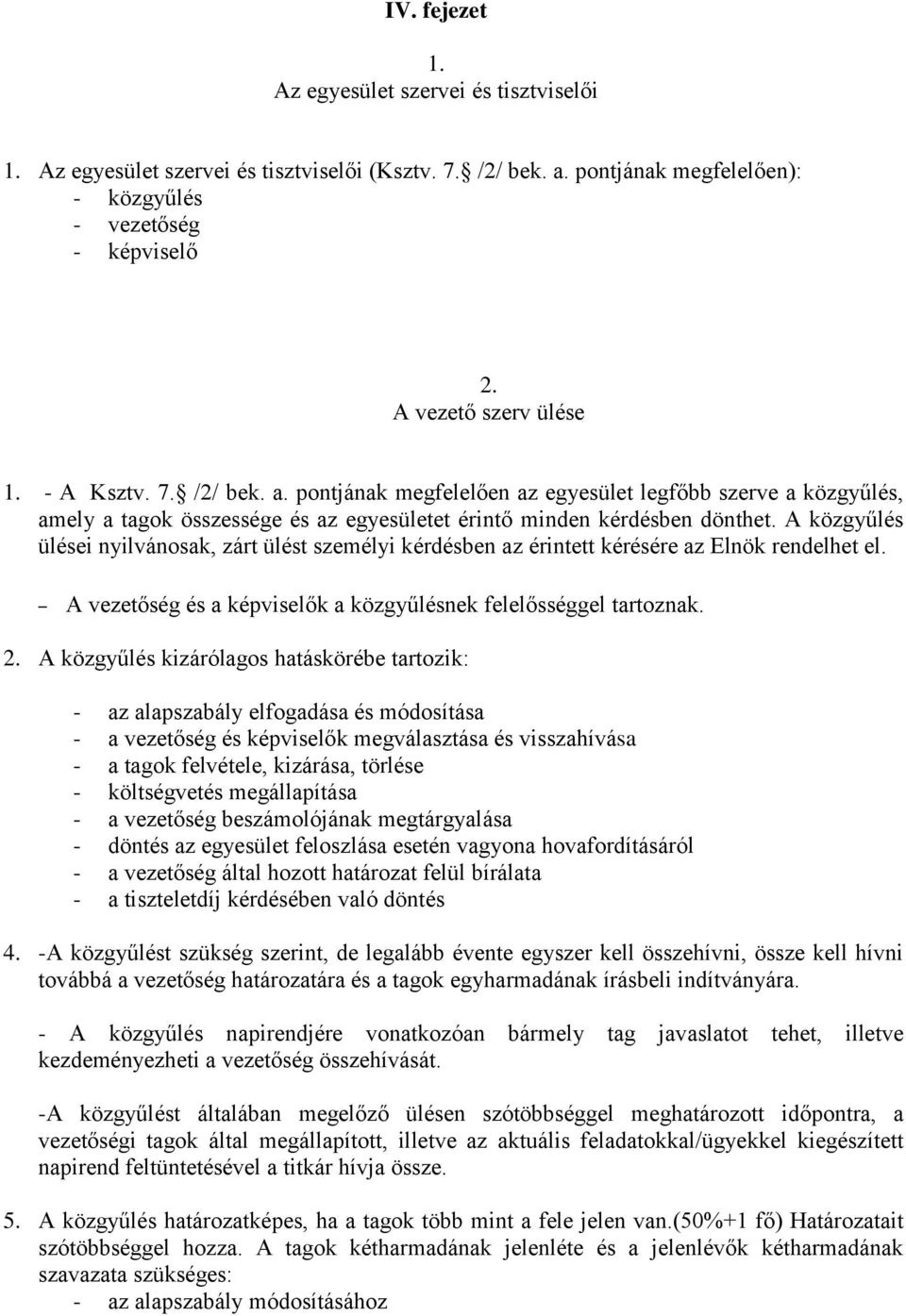 A közgyűlés ülései nyilvánosak, zárt ülést személyi kérdésben az érintett kérésére az Elnök rendelhet el. A vezetőség és a képviselők a közgyűlésnek felelősséggel tartoznak. 2.