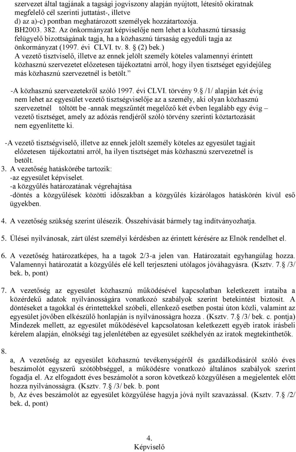 ) A vezető tisztviselő, illetve az ennek jelölt személy köteles valamennyi érintett közhasznú szervezetet előzetesen tájékoztatni arról, hogy ilyen tisztséget egyidejűleg más közhasznú szervezetnél