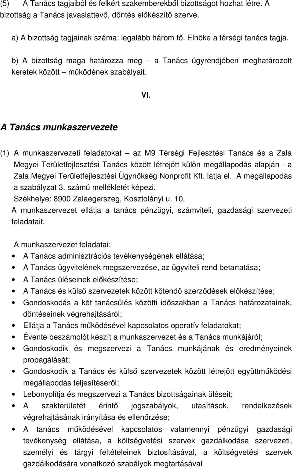 A Tanács munkaszervezete (1) A munkaszervezeti feladatokat az M9 Térségi Fejlesztési Tanács és a Zala Megyei Területfejlesztési Tanács között létrejött külön megállapodás alapján a Zala Megyei