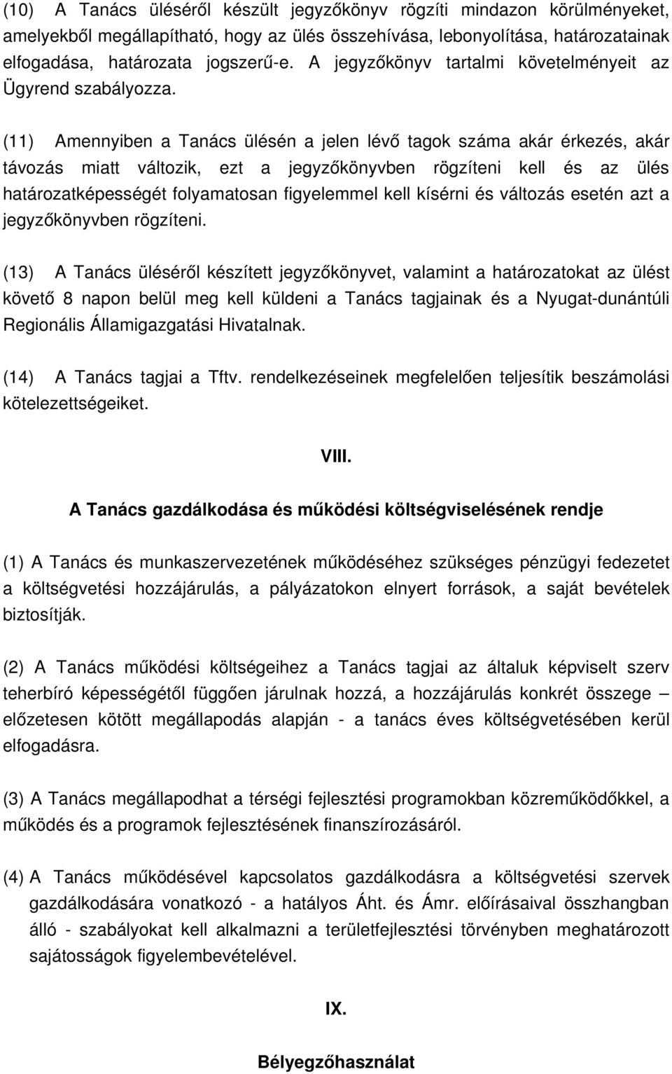 (11) Amennyiben a Tanács ülésén a jelen lévő tagok száma akár érkezés, akár távozás miatt változik, ezt a jegyzőkönyvben rögzíteni kell és az ülés határozatképességét folyamatosan figyelemmel kell
