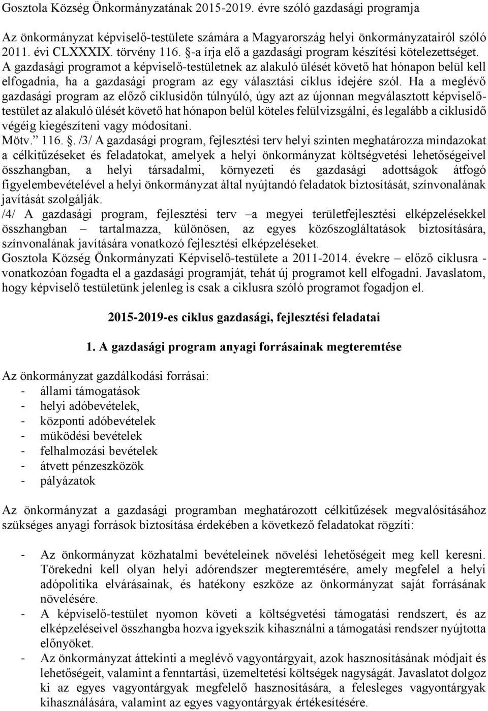 A gazdasági programot a képviselő-testületnek az alakuló ülését követő hat hónapon belül kell elfogadnia, ha a gazdasági program az egy választási ciklus idejére szól.