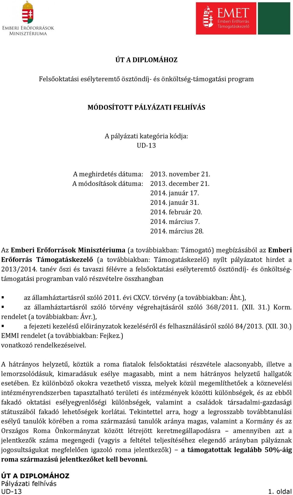 Az Emberi Erőforrások Minisztériuma (a továbbiakban: Támogató) megbízásából az Emberi Erőforrás Támogatáskezelő (a továbbiakban: Támogatáskezelő) nyílt pályázatot hirdet a 2013/2014.