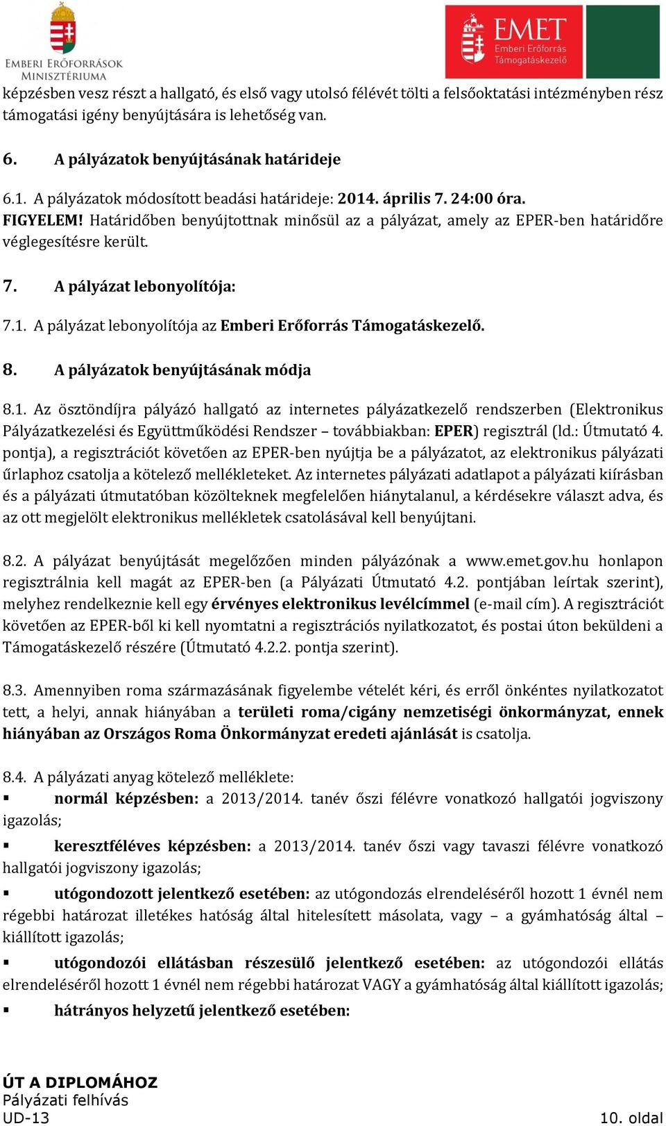 1. A pályázat lebonyolítója az Emberi Erőforrás Támogatáskezelő. 8. A pályázatok benyújtásának módja 8.1. Az ösztöndíjra pályázó hallgató az internetes pályázatkezelő rendszerben (Elektronikus Pályázatkezelési és Együttműködési Rendszer továbbiakban: EPER) regisztrál (ld.