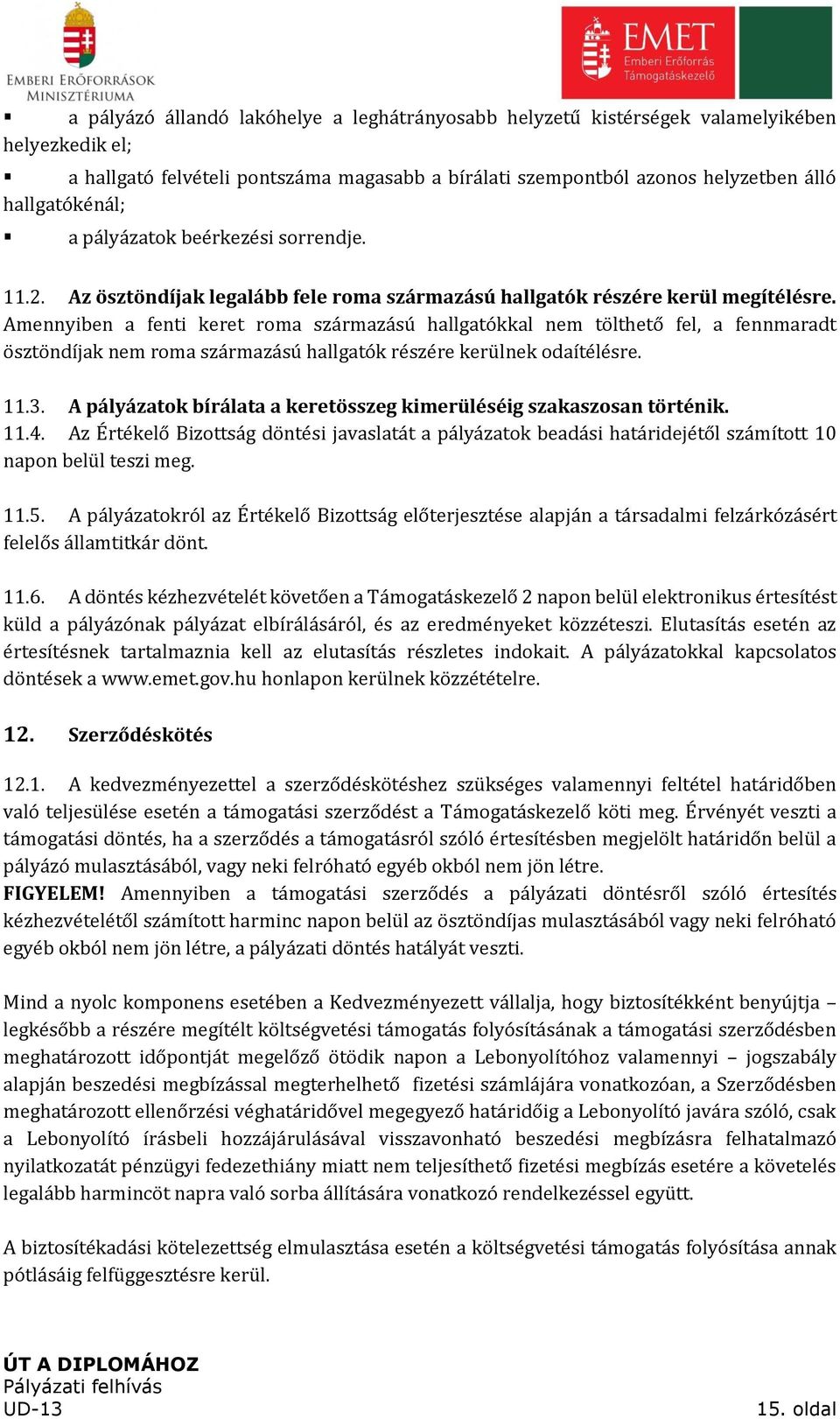 Amennyiben a fenti keret roma származású hallgatókkal nem tölthető fel, a fennmaradt ösztöndíjak nem roma származású hallgatók részére kerülnek odaítélésre. 11.3.