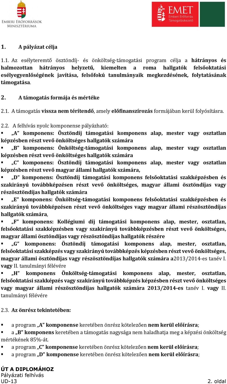 2.2. A felhívás nyolc komponense pályázható: A komponens: Ösztöndíj támogatási komponens alap, mester vagy osztatlan képzésben részt vevő önköltséges hallgatók számára B komponens: