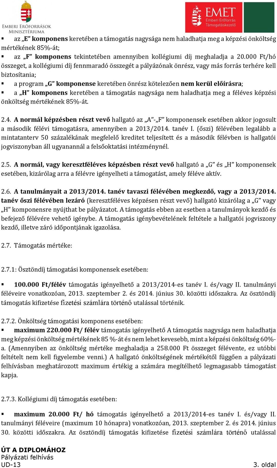 komponens keretében a támogatás nagysága nem haladhatja meg a féléves képzési önköltség mértékének 85%-át. 2.4.