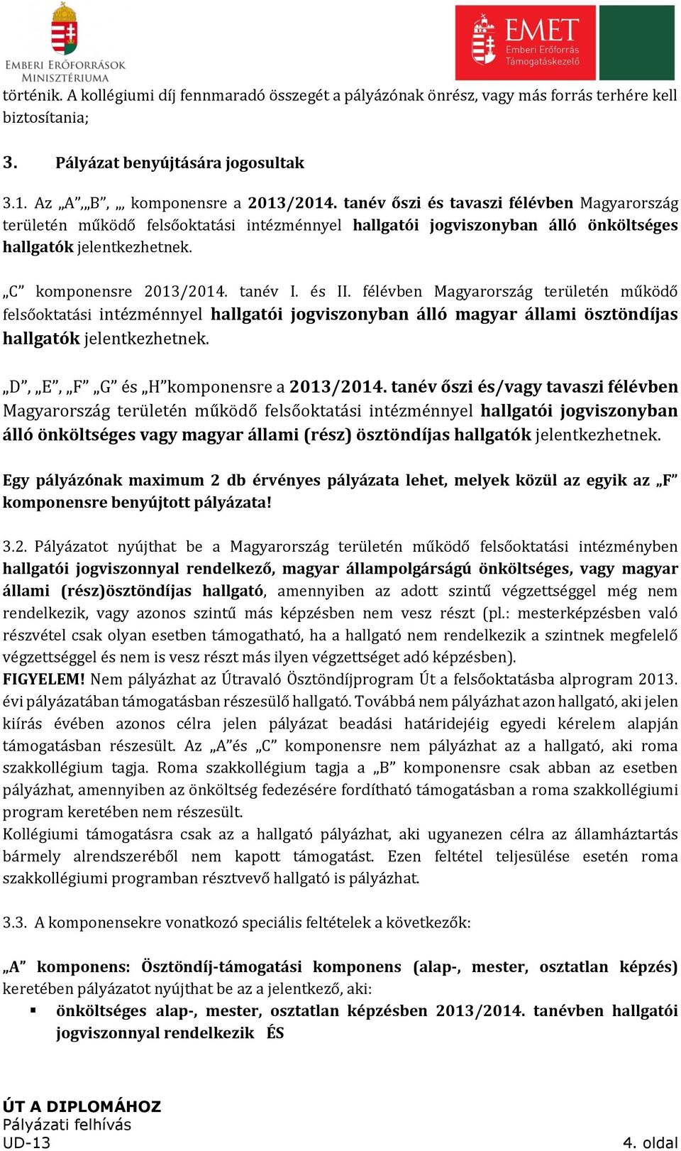 félévben Magyarország területén működő felsőoktatási intézménnyel hallgatói jogviszonyban álló magyar állami ösztöndíjas hallgatók jelentkezhetnek. D, E, F G és H komponensre a 2013/2014.