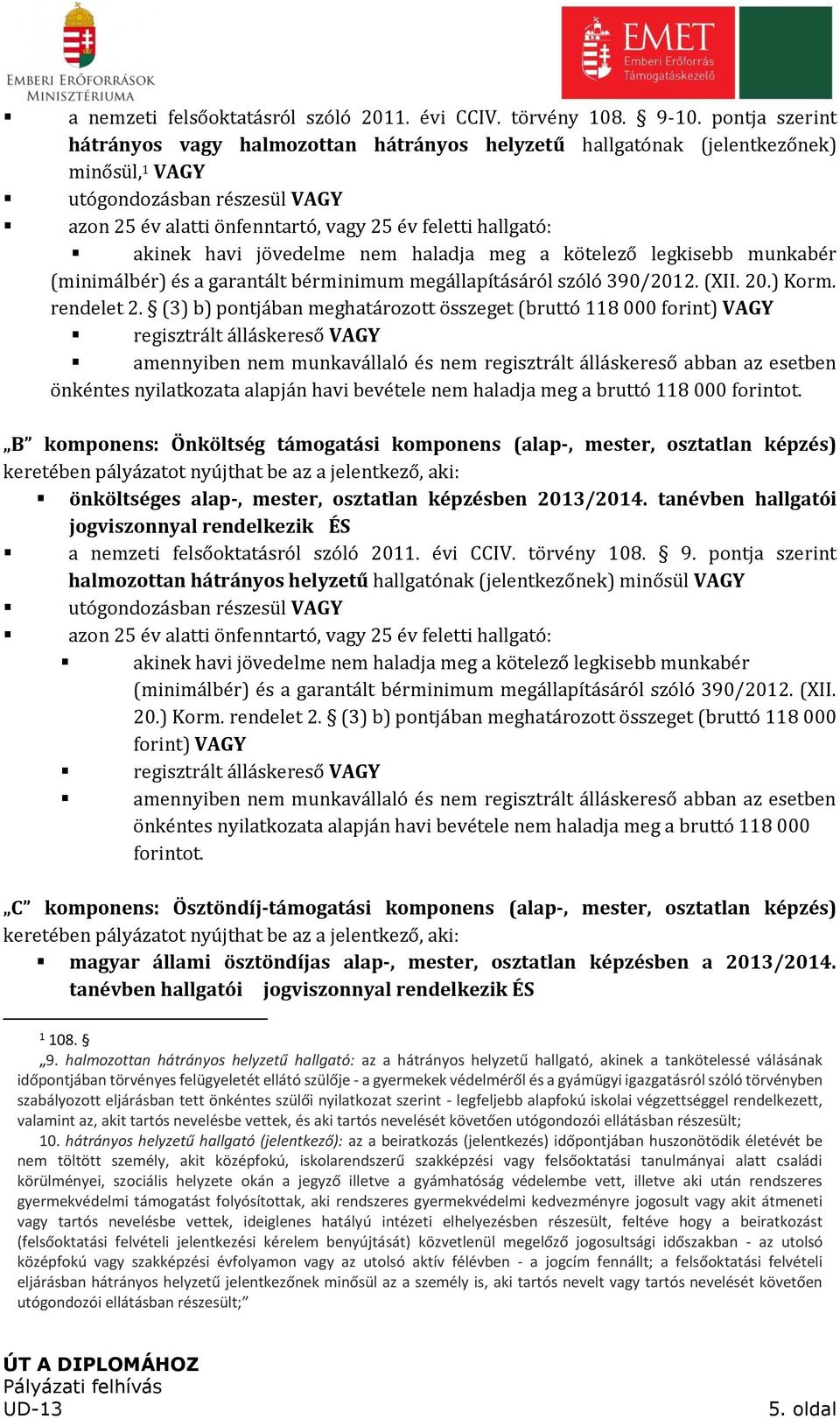 akinek havi jövedelme nem haladja meg a kötelező legkisebb munkabér (minimálbér) és a garantált bérminimum megállapításáról szóló 390/2012. (XII. 20.) Korm. rendelet 2.