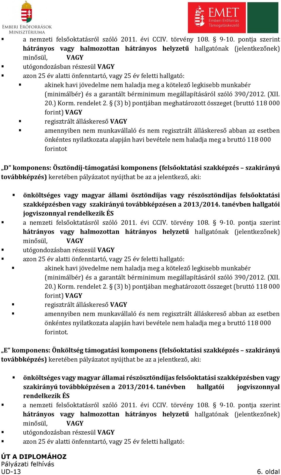 havi jövedelme nem haladja meg a kötelező legkisebb munkabér (minimálbér) és a garantált bérminimum megállapításáról szóló 390/2012. (XII. 20.) Korm. rendelet 2.