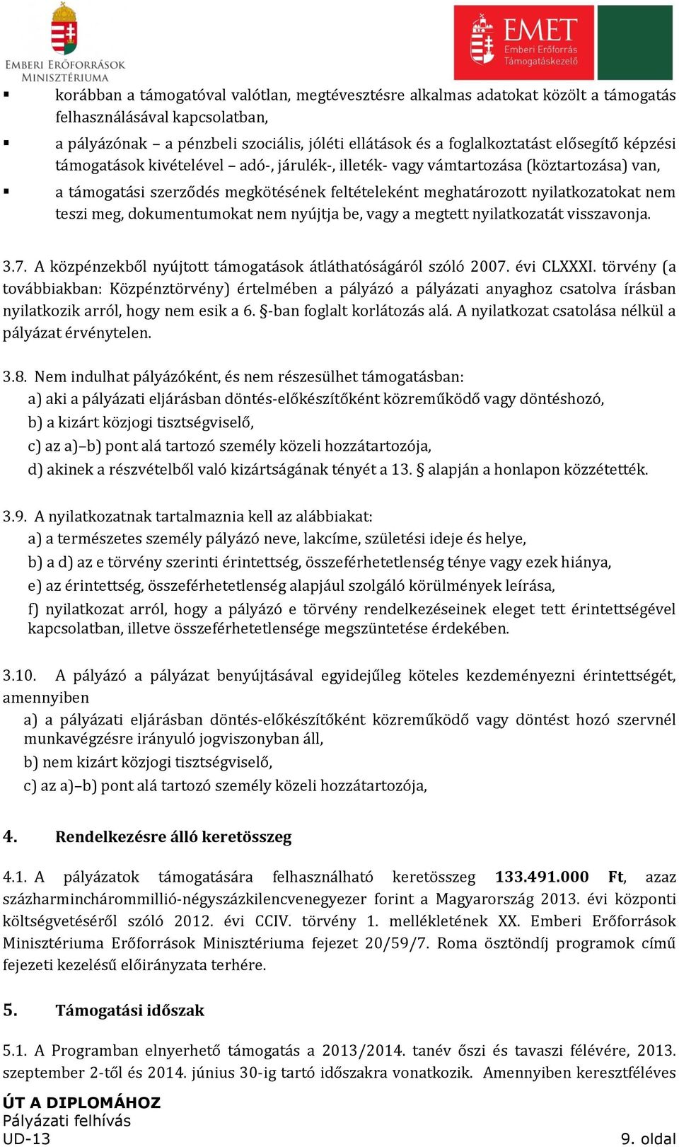 dokumentumokat nem nyújtja be, vagy a megtett nyilatkozatát visszavonja. 3.7. A közpénzekből nyújtott támogatások átláthatóságáról szóló 2007. évi CLXXXI.