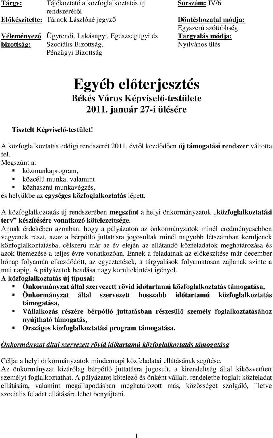 január 27-i ülésére A közfoglalkoztatás eddigi rendszerét 2011. évtıl kezdıdıen új támogatási rendszer váltotta fel.