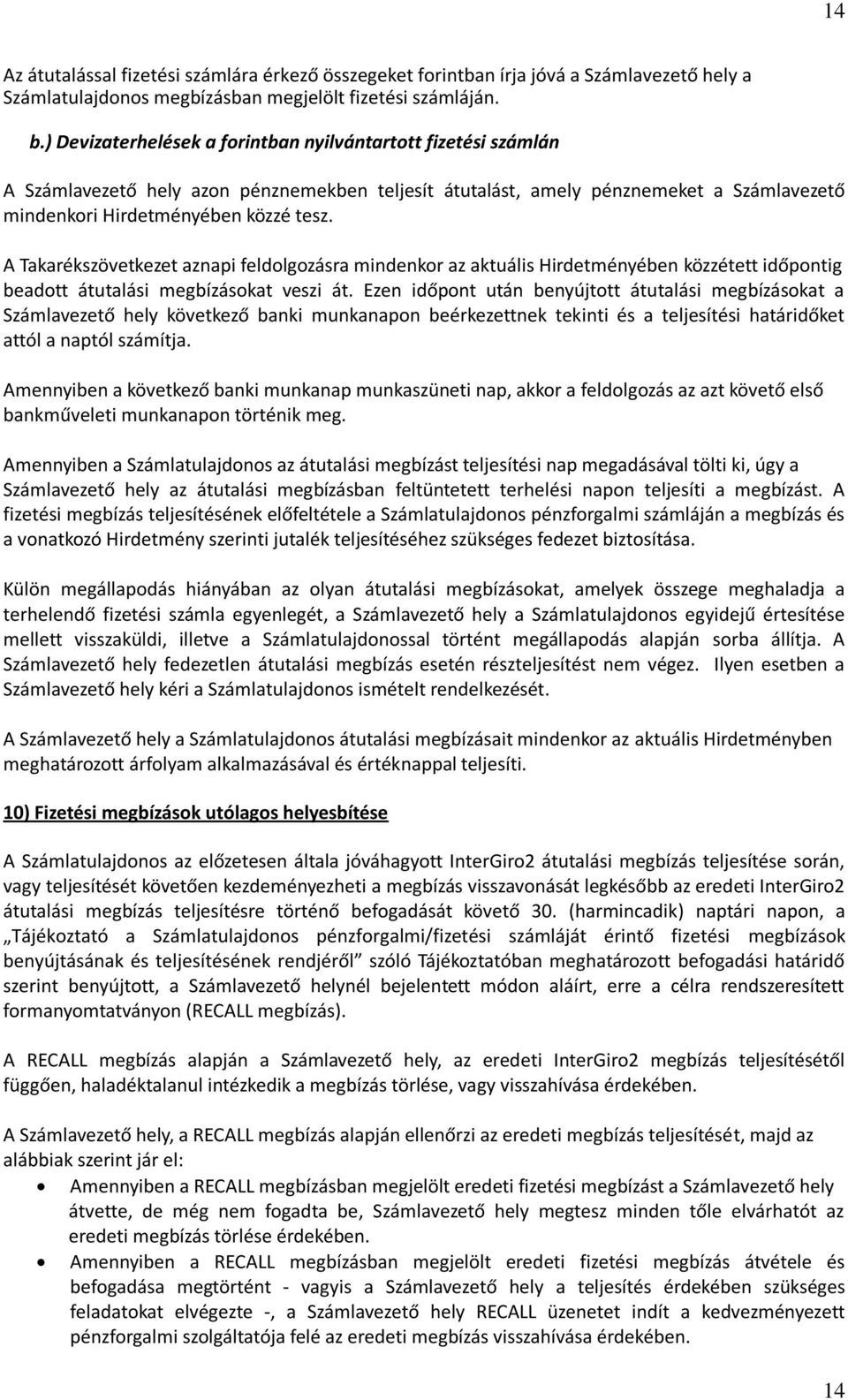 A Takarékszövetkezet aznapi feldolgozásra mindenkor az aktuális Hirdetményében közzétett időpontig beadott átutalási megbízásokat veszi át.