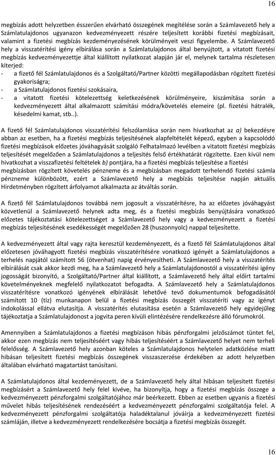 A Számlavezető hely a visszatérítési igény elbírálása során a Számlatulajdonos által benyújtott, a vitatott fizetési megbízás kedvezményezettje által kiállított nyilatkozat alapján jár el, melynek