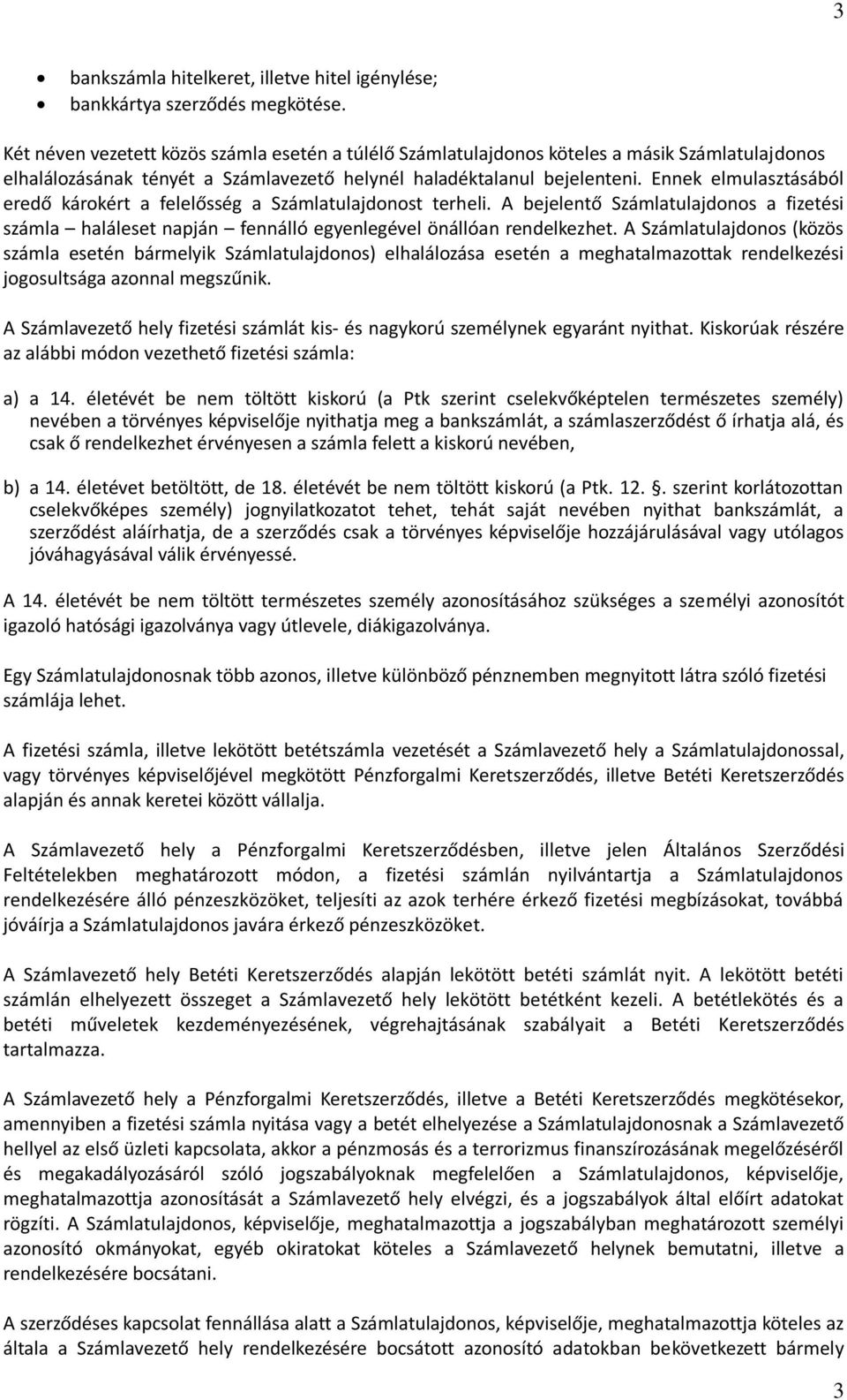 Ennek elmulasztásából eredő károkért a felelősség a Számlatulajdonost terheli. A bejelentő Számlatulajdonos a fizetési számla haláleset napján fennálló egyenlegével önállóan rendelkezhet.