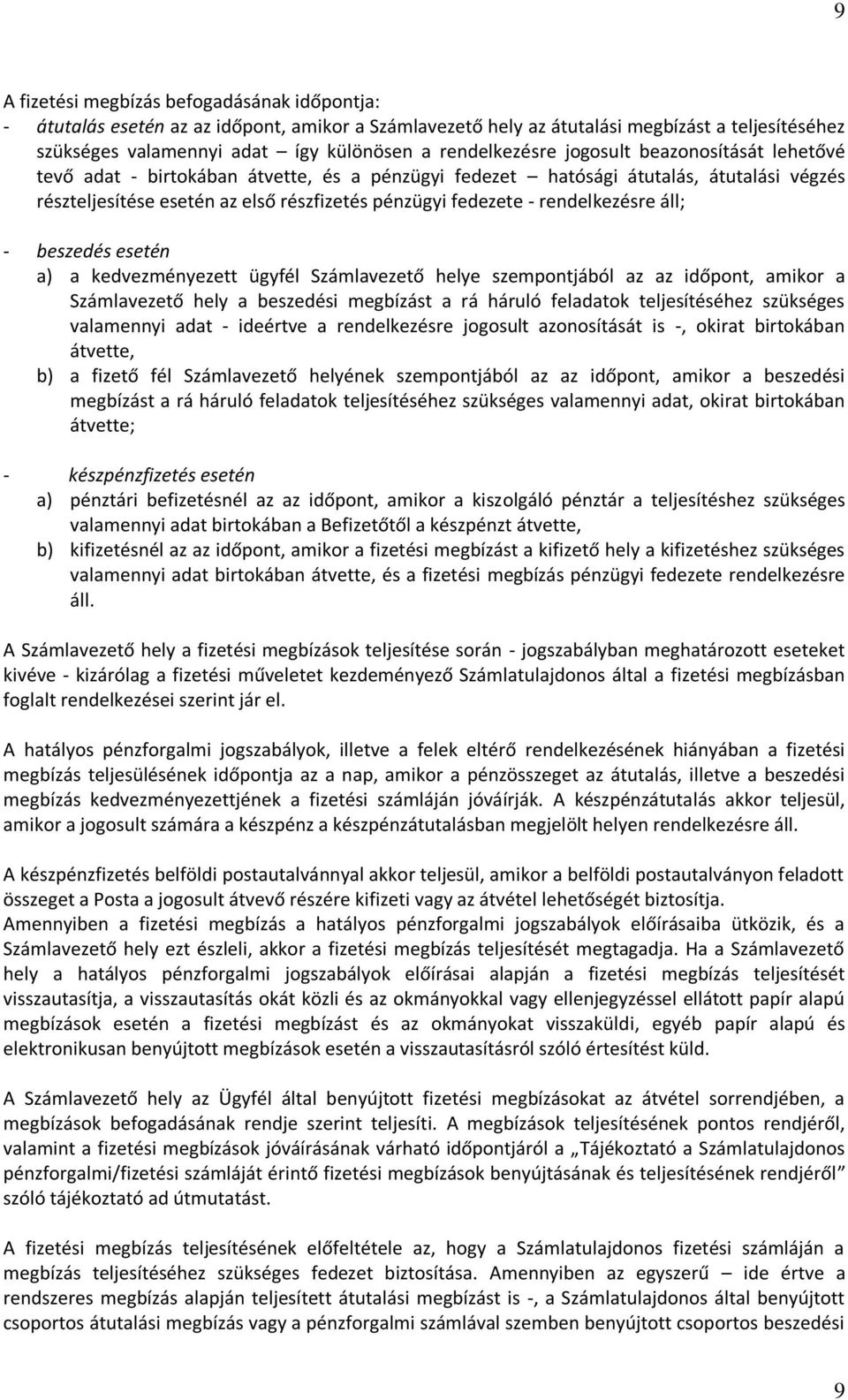 rendelkezésre áll; - beszedés esetén a) a kedvezményezett ügyfél Számlavezető helye szempontjából az az időpont, amikor a Számlavezető hely a beszedési megbízást a rá háruló feladatok teljesítéséhez