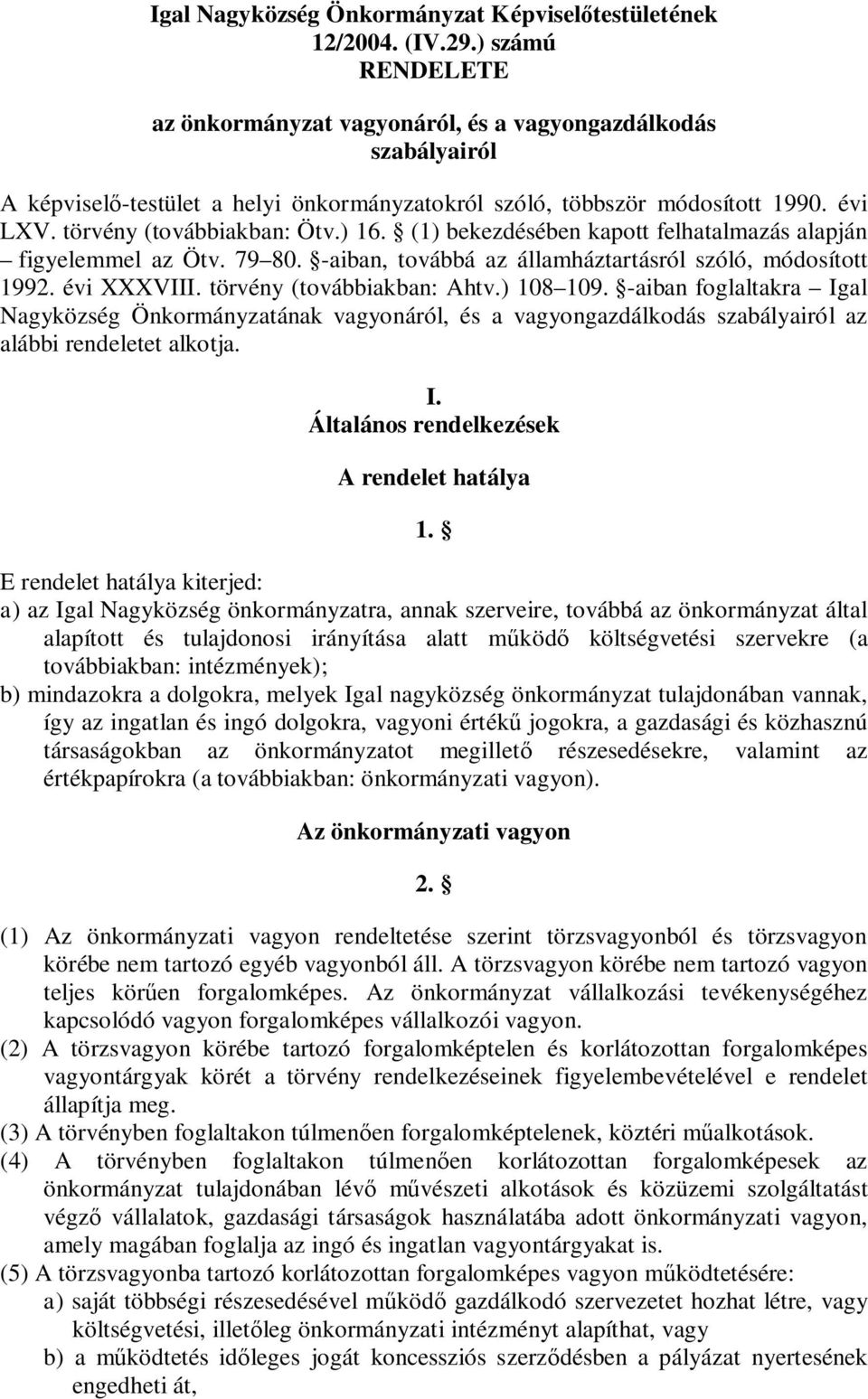 ) 16. (1) bekezdésében kapott felhatalmazás alapján figyelemmel az Ötv. 79 80. -aiban, továbbá az államháztartásról szóló, módosított 1992. évi XXXVIII. törvény (továbbiakban: Ahtv.) 108 109.