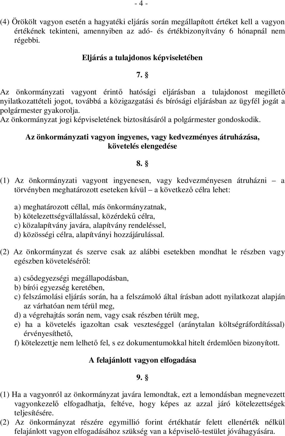 Az önkormányzati vagyont érint hatósági eljárásban a tulajdonost megillet nyilatkozattételi jogot, továbbá a közigazgatási és bírósági eljárásban az ügyfél jogát a polgármester gyakorolja.