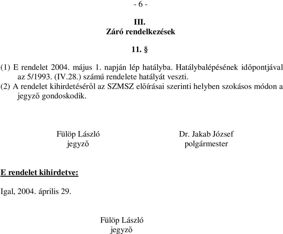 (2) A rendelet kihirdetésér l az SZMSZ el írásai szerinti helyben szokásos módon a jegyz