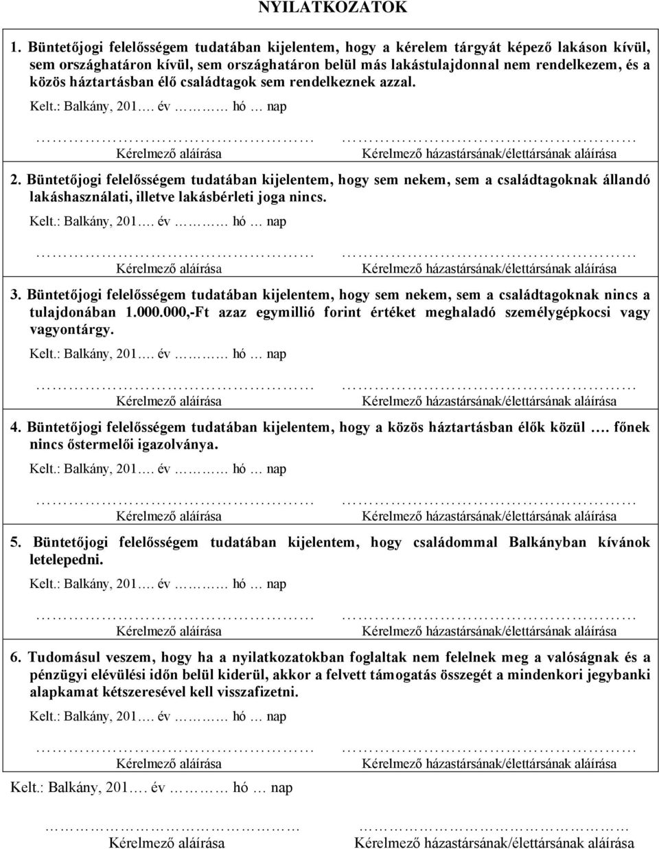 háztartásban élő családtagok sem rendelkeznek azzal. 2. Büntetőjogi felelősségem tudatában kijelentem, hogy sem nekem, sem a családtagoknak állandó lakáshasználati, illetve lakásbérleti joga nincs. 3.