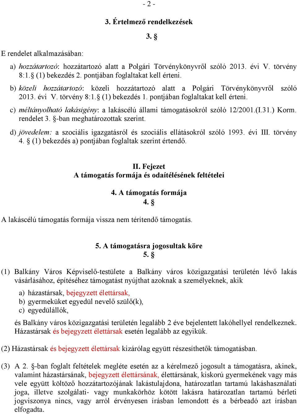 c) méltányolható lakásigény: a lakáscélú állami támogatásokról szóló 12/2001.(I.31.) Korm. rendelet 3. -ban meghatározottak szerint.