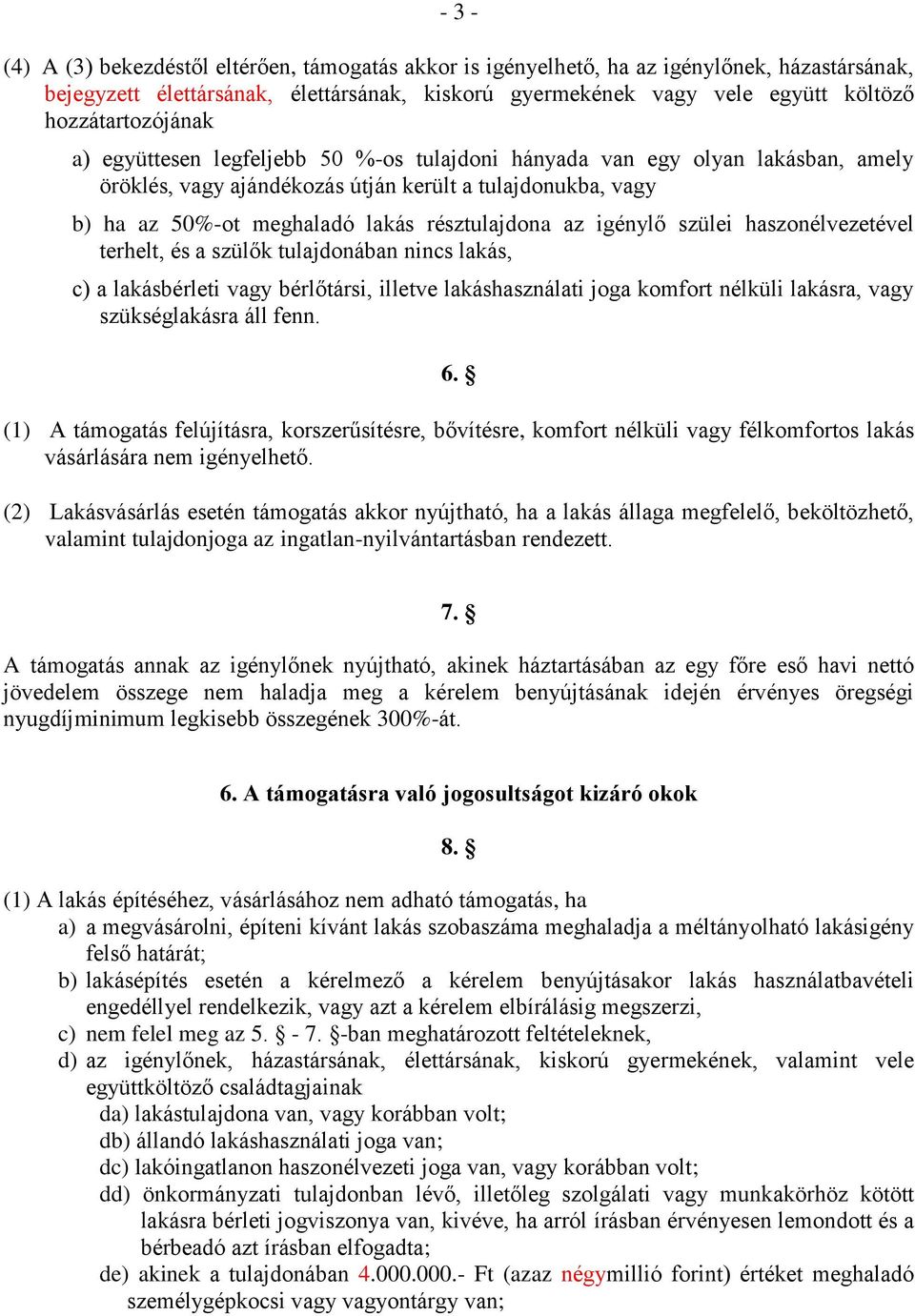 résztulajdona az igénylő szülei haszonélvezetével terhelt, és a szülők tulajdonában nincs lakás, c) a lakásbérleti vagy bérlőtársi, illetve lakáshasználati joga komfort nélküli lakásra, vagy