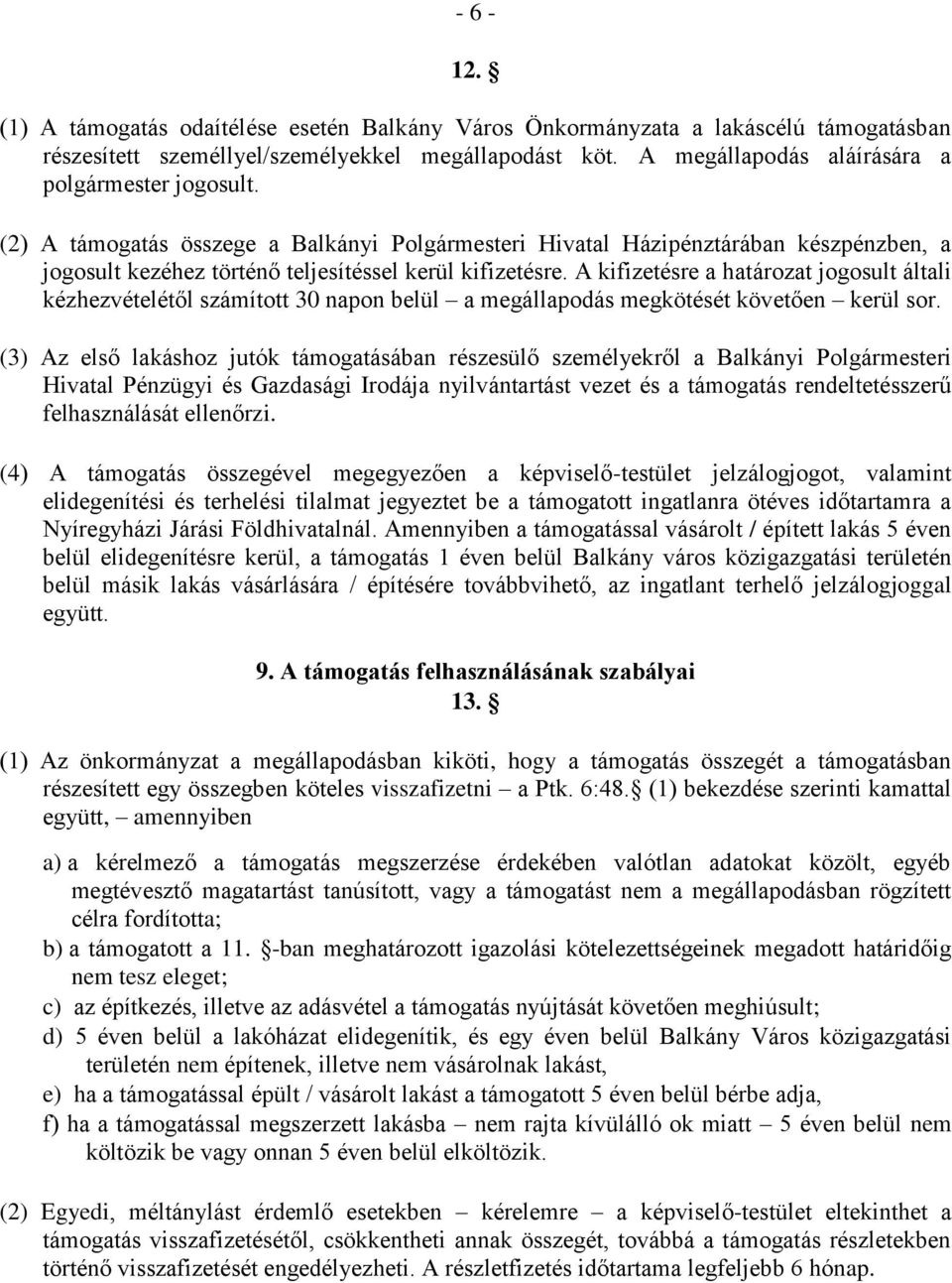 A kifizetésre a határozat jogosult általi kézhezvételétől számított 30 napon belül a megállapodás megkötését követően kerül sor.