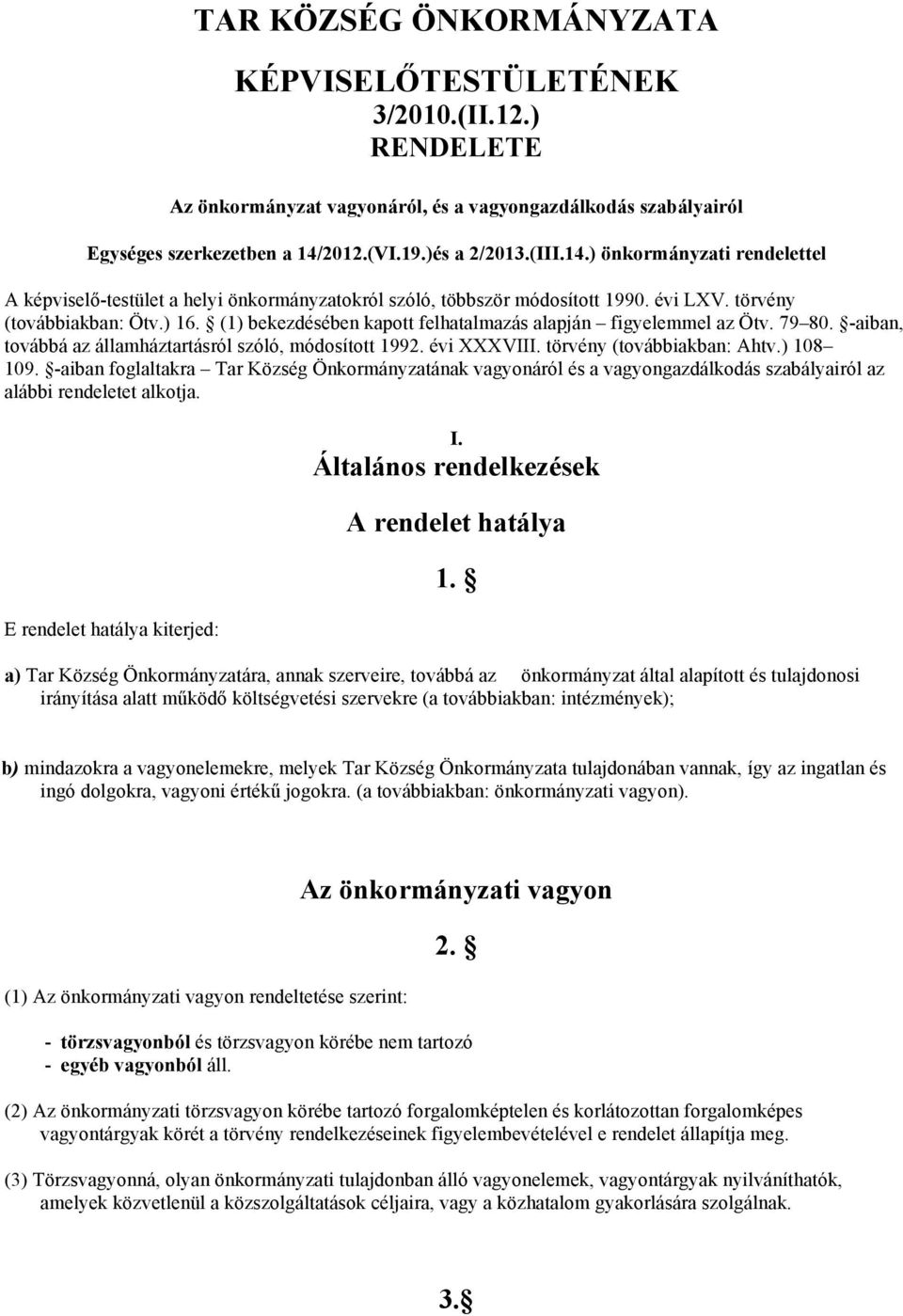 (1) bekezdésében kapott felhatalmazás alapján figyelemmel az Ötv. 79 80. -aiban, továbbá az államháztartásról szóló, módosított 1992. évi XXXVIII. törvény (továbbiakban: Ahtv.) 108 109.