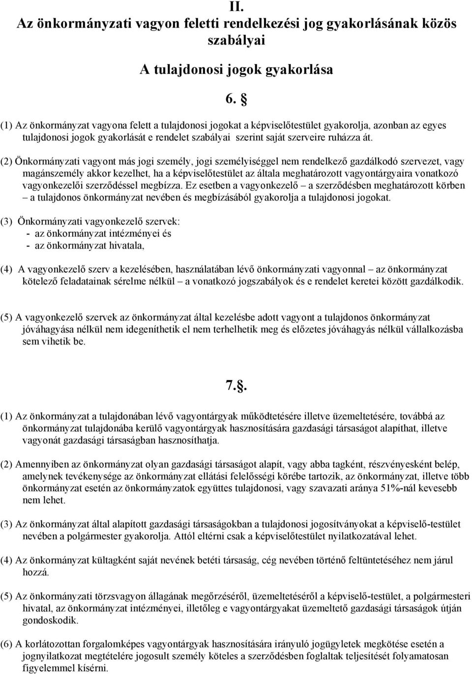 (2) Önkormányzati vagyont más jogi személy, jogi személyiséggel nem rendelkező gazdálkodó szervezet, vagy magánszemély akkor kezelhet, ha a képviselőtestület az általa meghatározott vagyontárgyaira