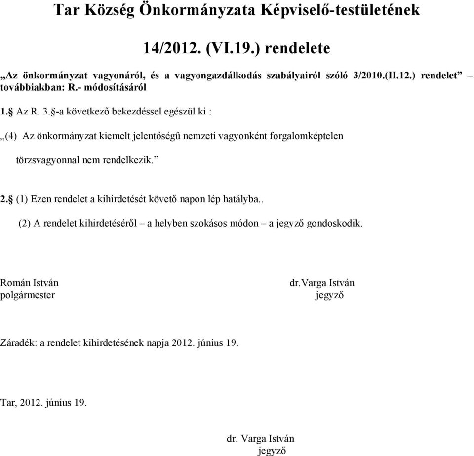 -a következő bekezdéssel egészül ki : (4) Az önkormányzat kiemelt jelentőségű nemzeti vagyonként forgalomképtelen törzsvagyonnal nem rendelkezik. 2.