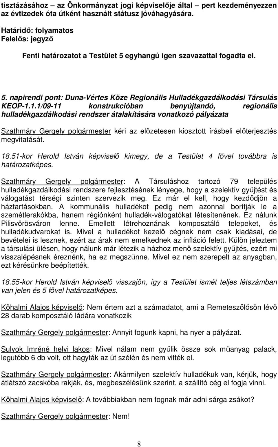 1.1/09-11 konstrukcióban benyújtandó, regionális hulladékgazdálkodási rendszer átalakítására vonatkozó pályázata Szathmáry Gergely polgármester kéri az elızetesen kiosztott írásbeli elıterjesztés
