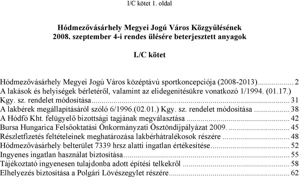 rendelet módosítása... 31 A lakbérek megállapításáról szóló 6/1996.(02.01.) Kgy. sz. rendelet módosítása... 38 A Hódfó Kht. felügyelő bizottsági tagjának megválasztása.