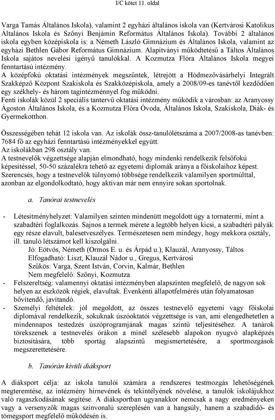 Alapítványi működtetésű a Táltos Általános Iskola sajátos nevelési igényű tanulókkal. A Kozmutza Flóra Általános Iskola megyei fenntartású intézmény.