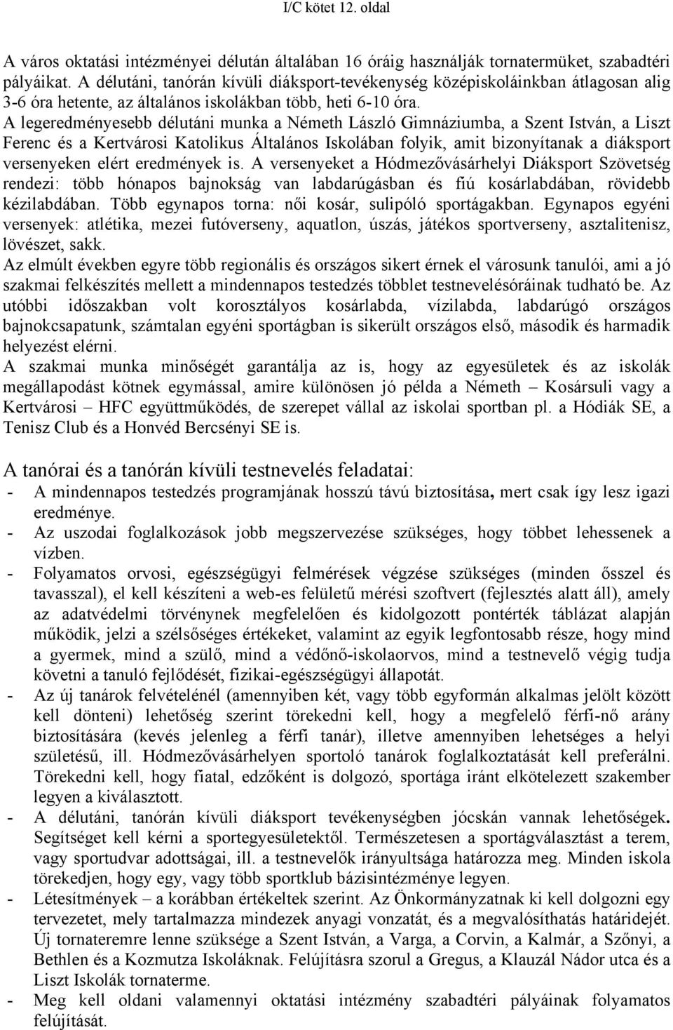 A legeredményesebb délutáni munka a Németh László Gimnáziumba, a Szent István, a Liszt Ferenc és a Kertvárosi Katolikus Általános Iskolában folyik, amit bizonyítanak a diáksport versenyeken elért