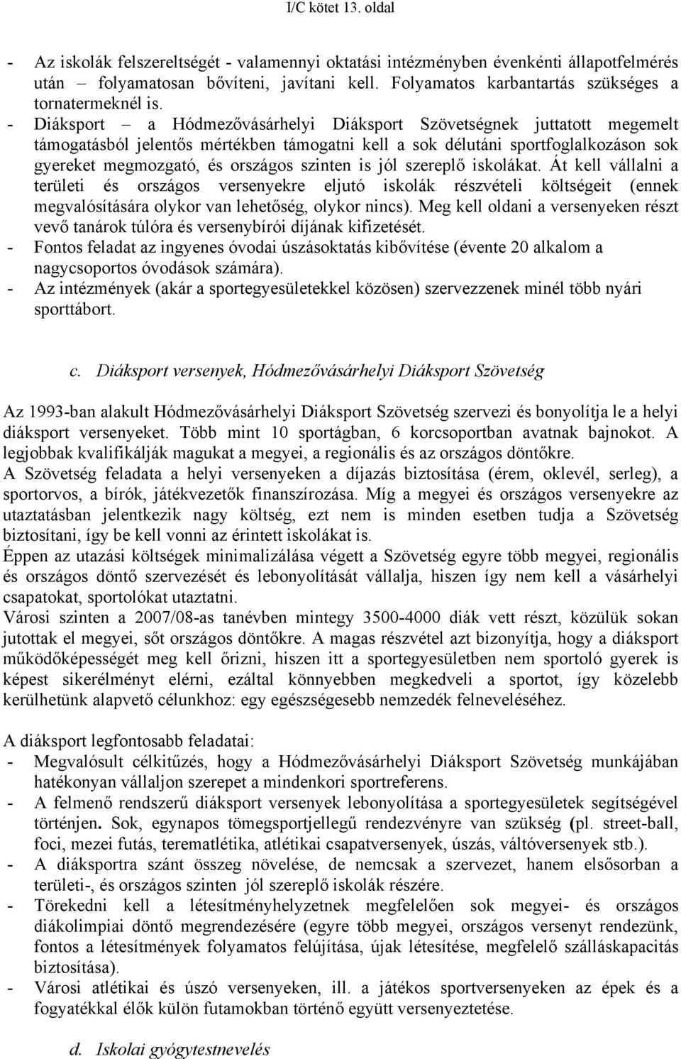 - Diáksport a Hódmezővásárhelyi Diáksport Szövetségnek juttatott megemelt támogatásból jelentős mértékben támogatni kell a sok délutáni sportfoglalkozáson sok gyereket megmozgató, és országos szinten