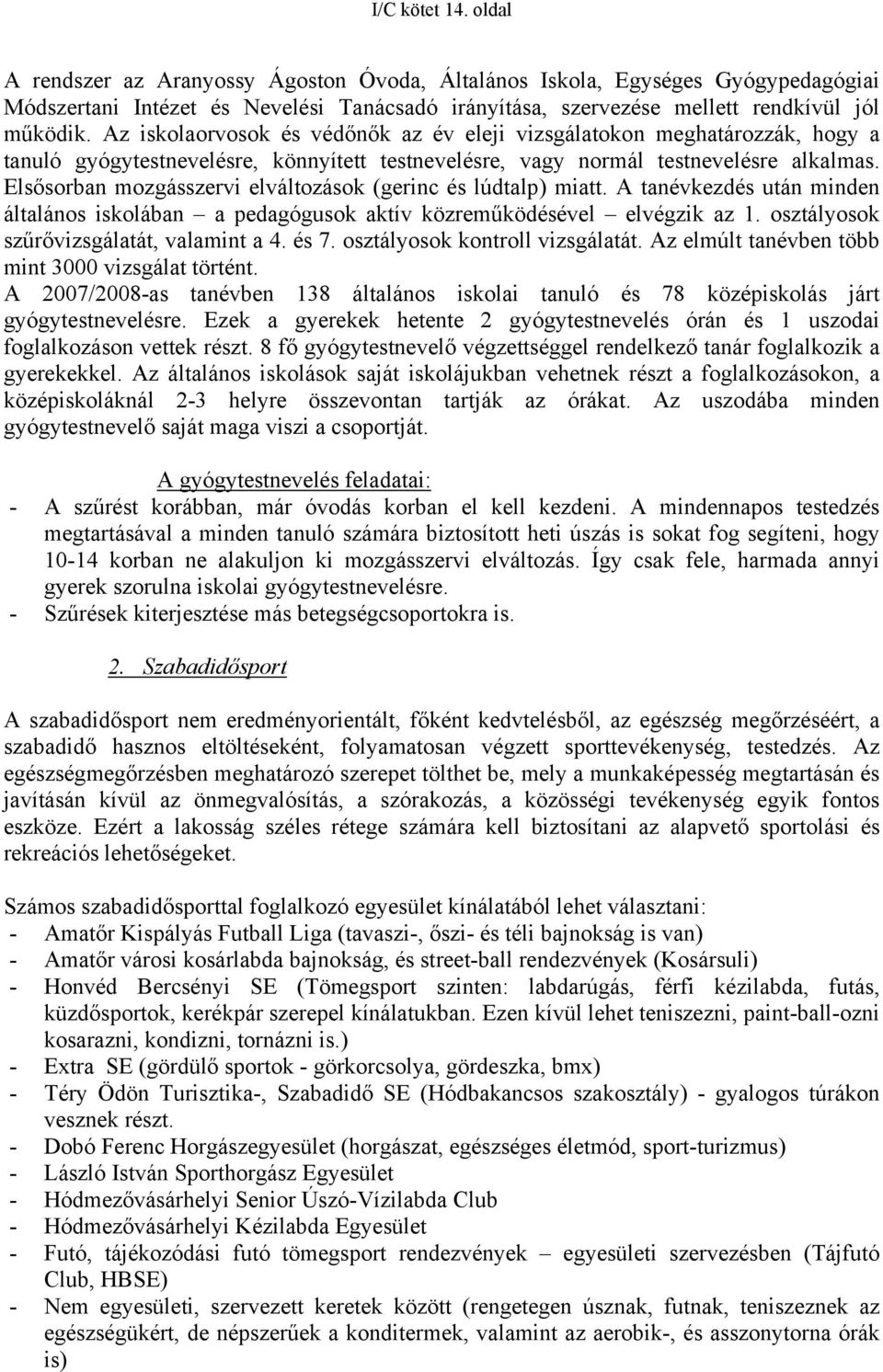 Elsősorban mozgásszervi elváltozások (gerinc és lúdtalp) miatt. A tanévkezdés után minden általános iskolában a pedagógusok aktív közreműködésével elvégzik az 1.