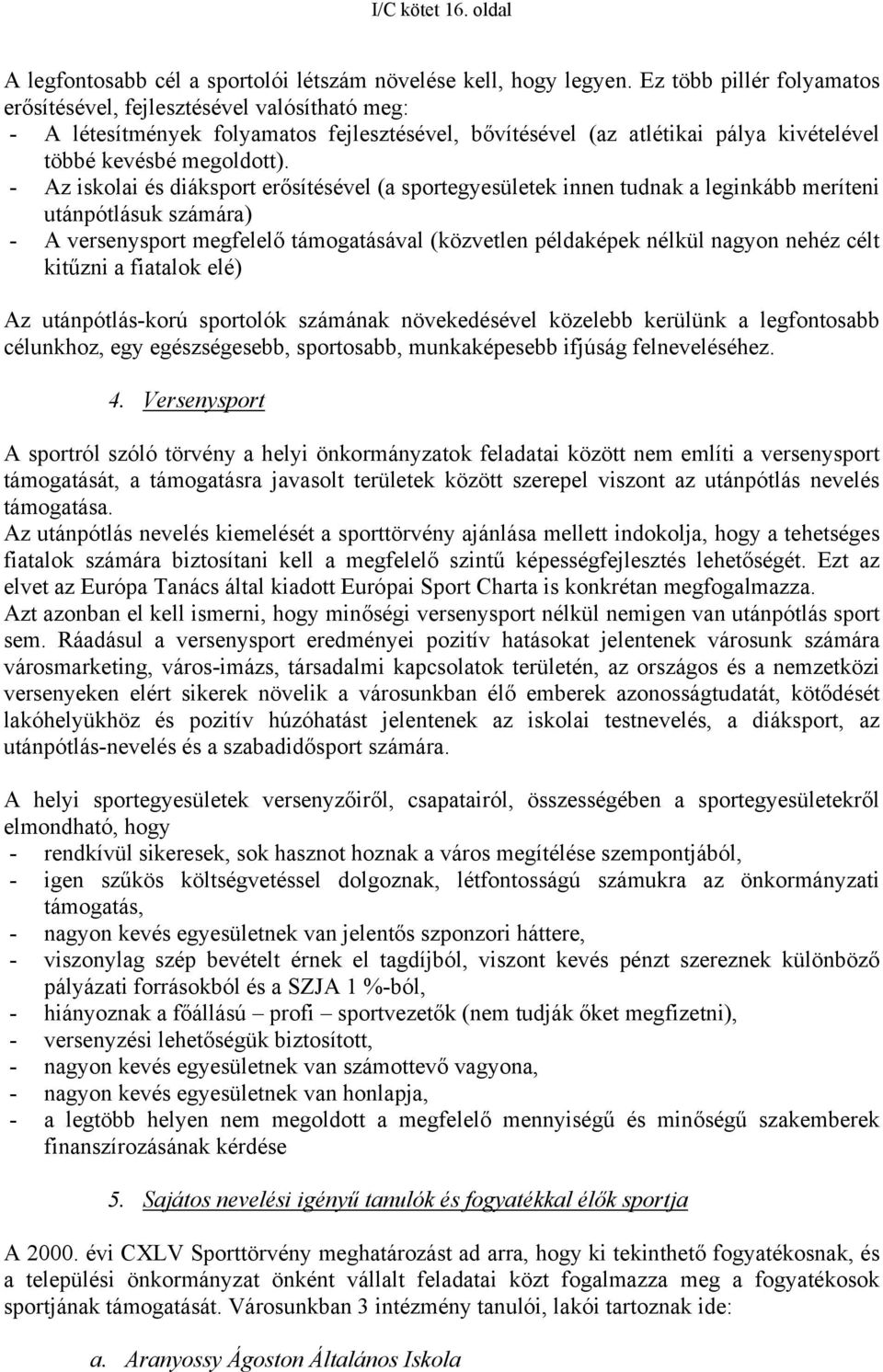 - Az iskolai és diáksport erősítésével (a sportegyesületek innen tudnak a leginkább meríteni utánpótlásuk számára) - A versenysport megfelelő támogatásával (közvetlen példaképek nélkül nagyon nehéz