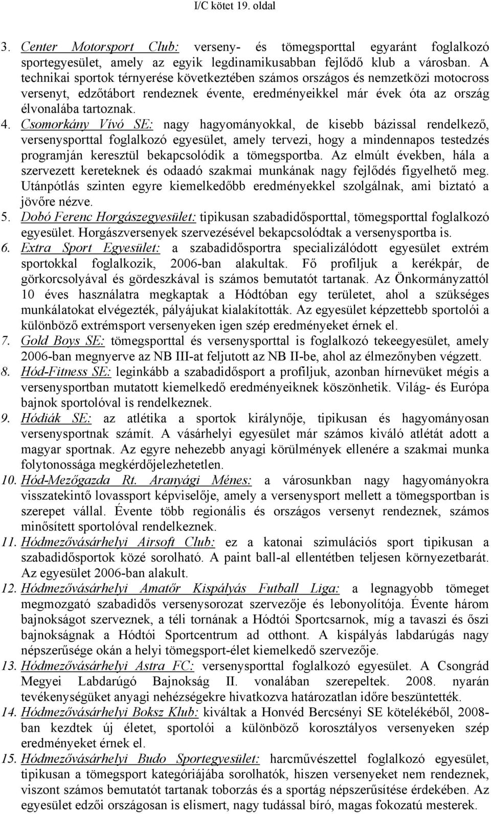 Csomorkány Vívó SE: nagy hagyományokkal, de kisebb bázissal rendelkező, versenysporttal foglalkozó egyesület, amely tervezi, hogy a mindennapos testedzés programján keresztül bekapcsolódik a