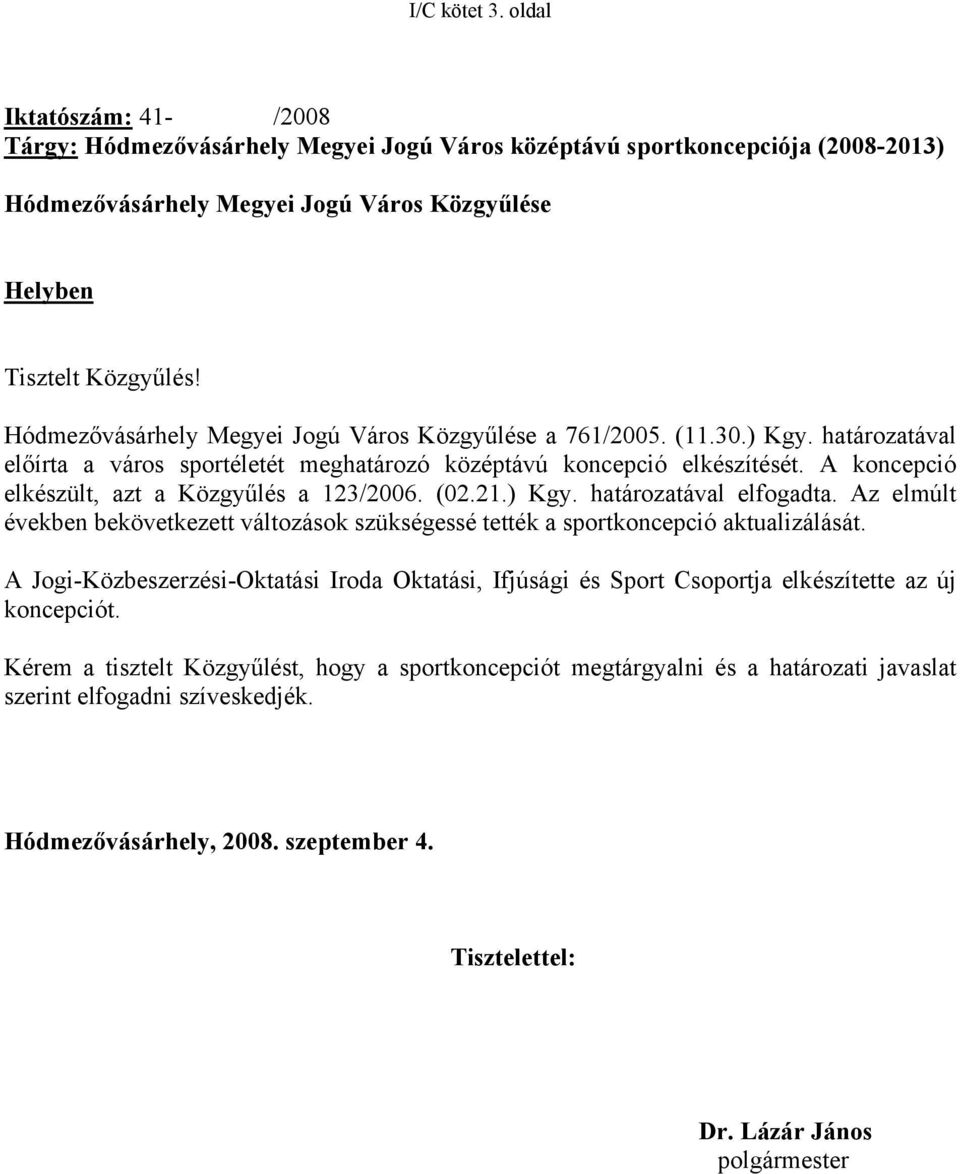 A koncepció elkészült, azt a Közgyűlés a 123/2006. (02.21.) Kgy. határozatával elfogadta. Az elmúlt években bekövetkezett változások szükségessé tették a sportkoncepció aktualizálását.