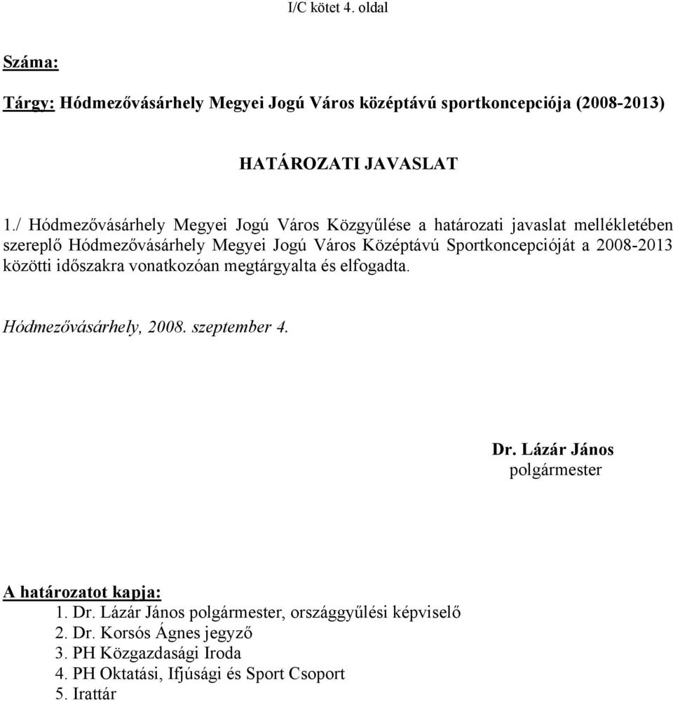 Sportkoncepcióját a 2008-2013 közötti időszakra vonatkozóan megtárgyalta és elfogadta. Hódmezővásárhely, 2008. szeptember 4. Dr.