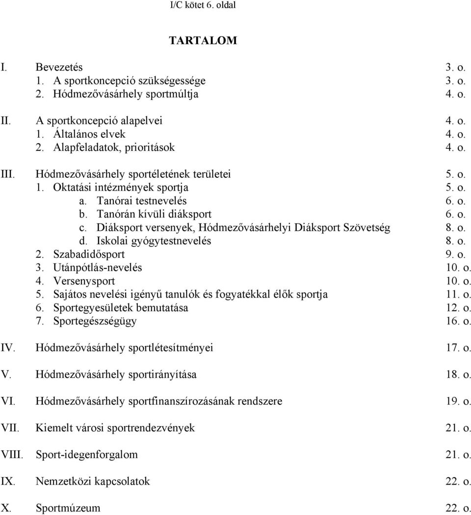 Diáksport versenyek, Hódmezővásárhelyi Diáksport Szövetség 8. o. d. Iskolai gyógytestnevelés 8. o. 2. Szabadidősport 9. o. 3. Utánpótlás-nevelés 10. o. 4. Versenysport 10. o. 5.