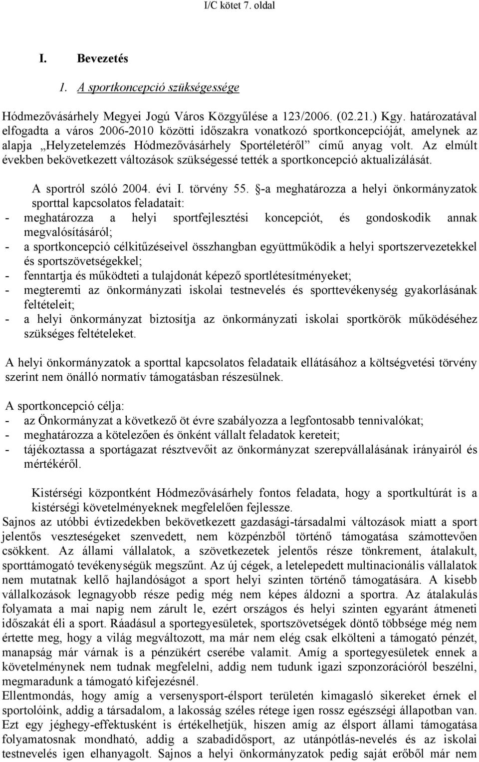 Az elmúlt években bekövetkezett változások szükségessé tették a sportkoncepció aktualizálását. A sportról szóló 2004. évi I. törvény 55.
