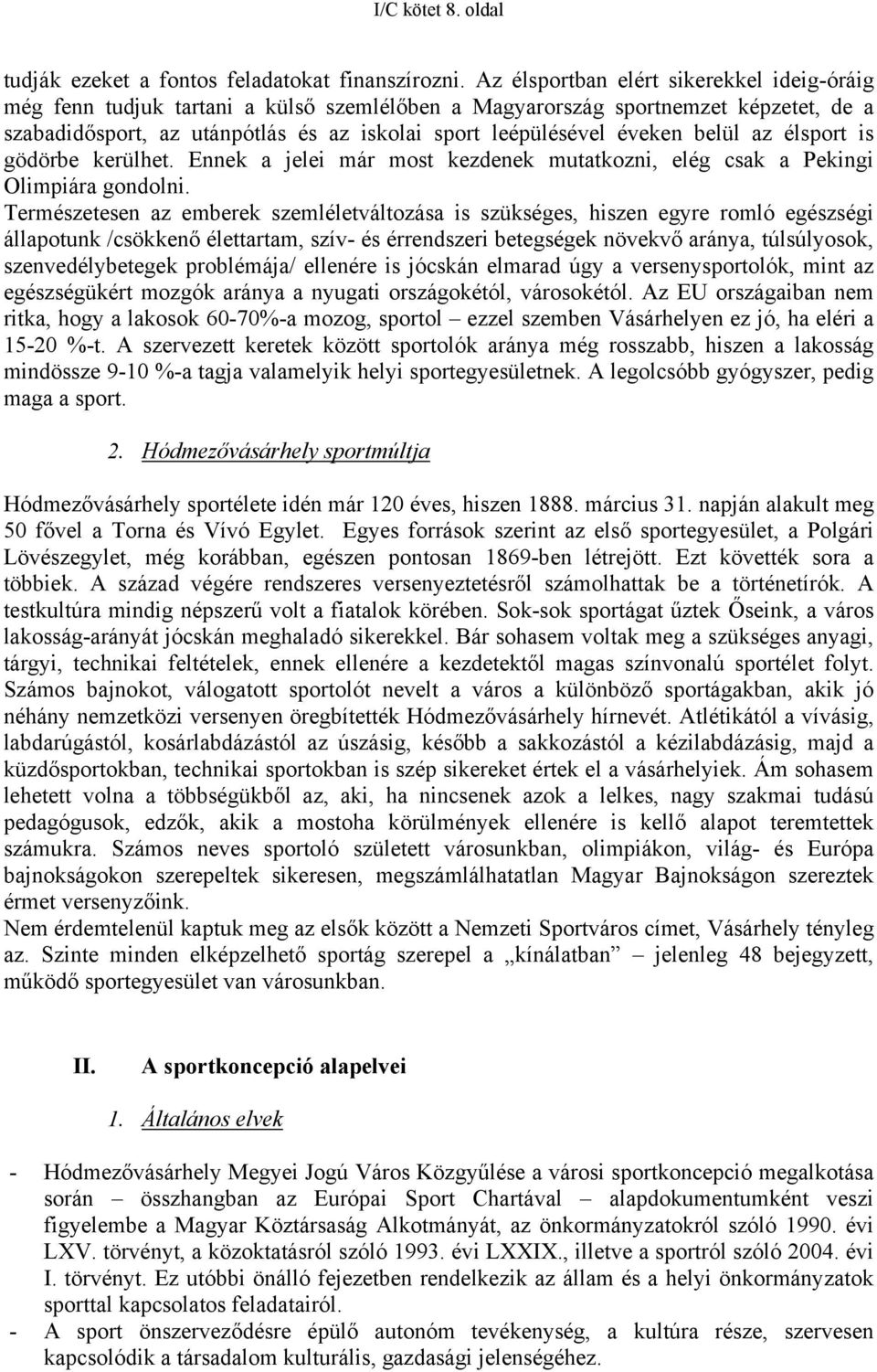 belül az élsport is gödörbe kerülhet. Ennek a jelei már most kezdenek mutatkozni, elég csak a Pekingi Olimpiára gondolni.