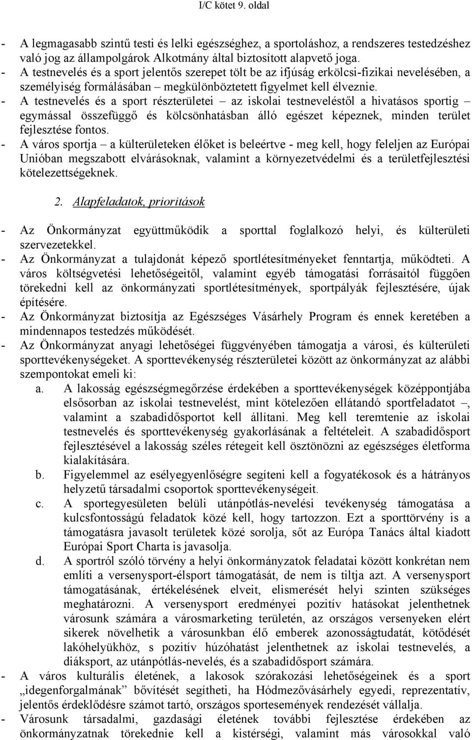 - A testnevelés és a sport részterületei az iskolai testneveléstől a hivatásos sportig egymással összefüggő és kölcsönhatásban álló egészet képeznek, minden terület fejlesztése fontos.